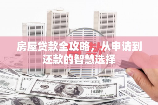 澧县房屋贷款全攻略，从申请到还款的智慧选择