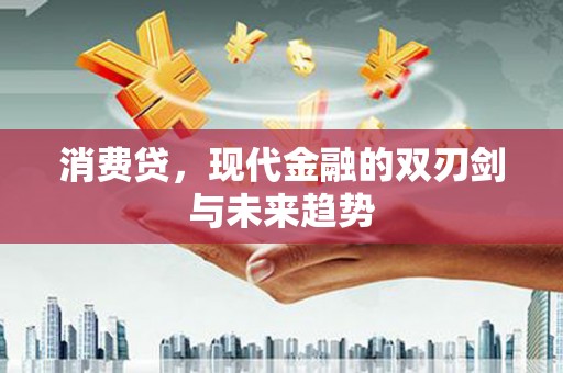 澧县消费贷，现代金融的双刃剑与未来趋势