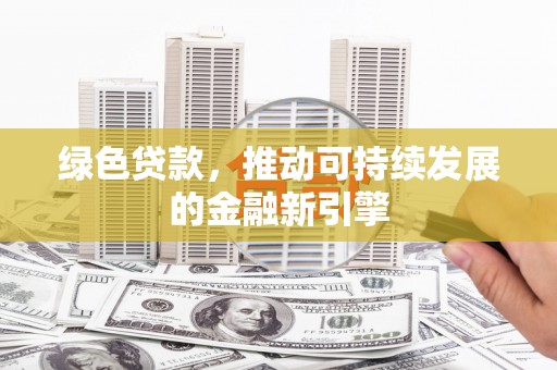 澧县绿色贷款，推动可持续发展的金融新引擎
