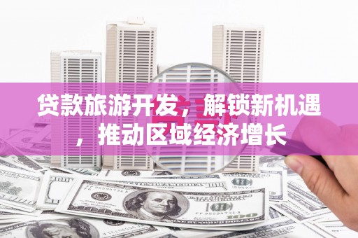 澧县贷款旅游开发，解锁新机遇，推动区域经济增长