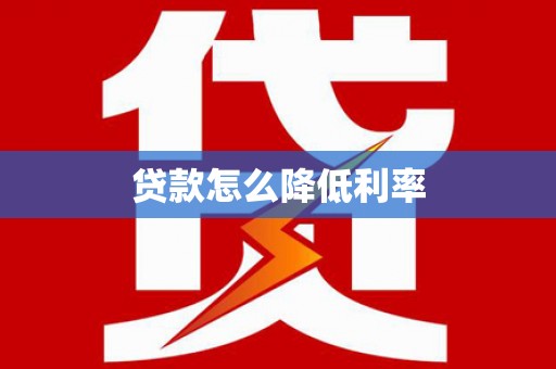 澧县贷款怎么降低利率