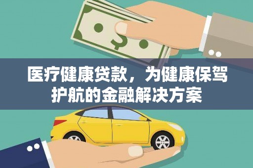 澧县医疗健康贷款，为健康保驾护航的金融解决方案