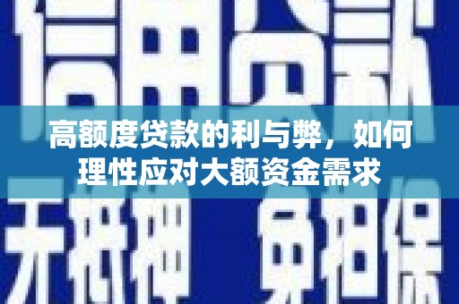 澧县高额度贷款的利与弊，如何理性应对大额资金需求