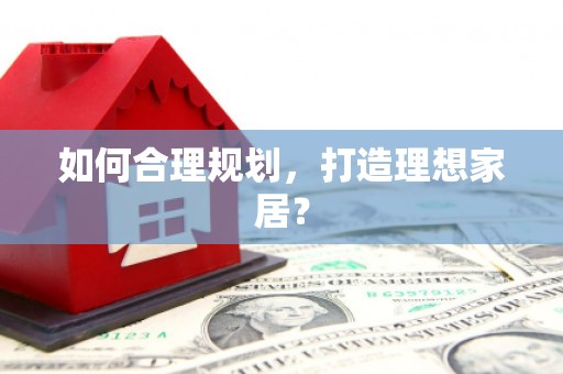 澧县如何合理规划，打造理想家居？