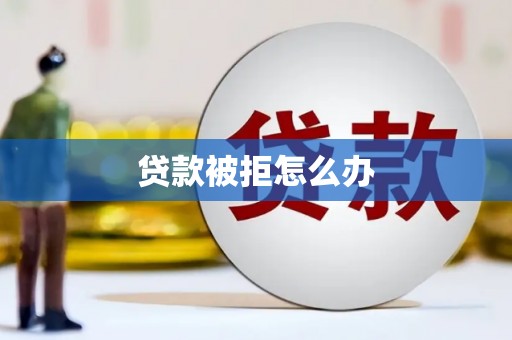 澧县贷款被拒怎么办