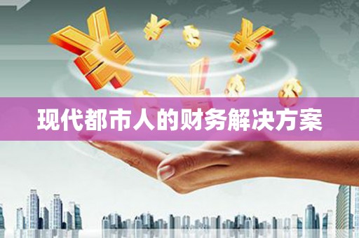 澧县现代都市人的财务解决方案