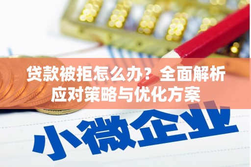 澧县贷款被拒怎么办？全面解析应对策略与优化方案