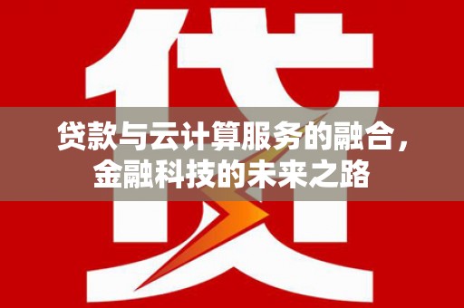 澧县贷款与云计算服务的融合，金融科技的未来之路