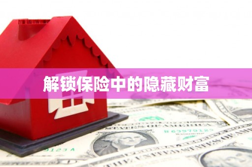 澧县解锁保险中的隐藏财富