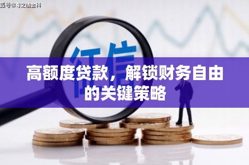 澧县高额度贷款，解锁财务自由的关键策略